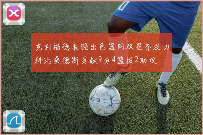 克利福德表现出色篮网双星齐发力科比桑德斯贡献9分4篮板2助攻